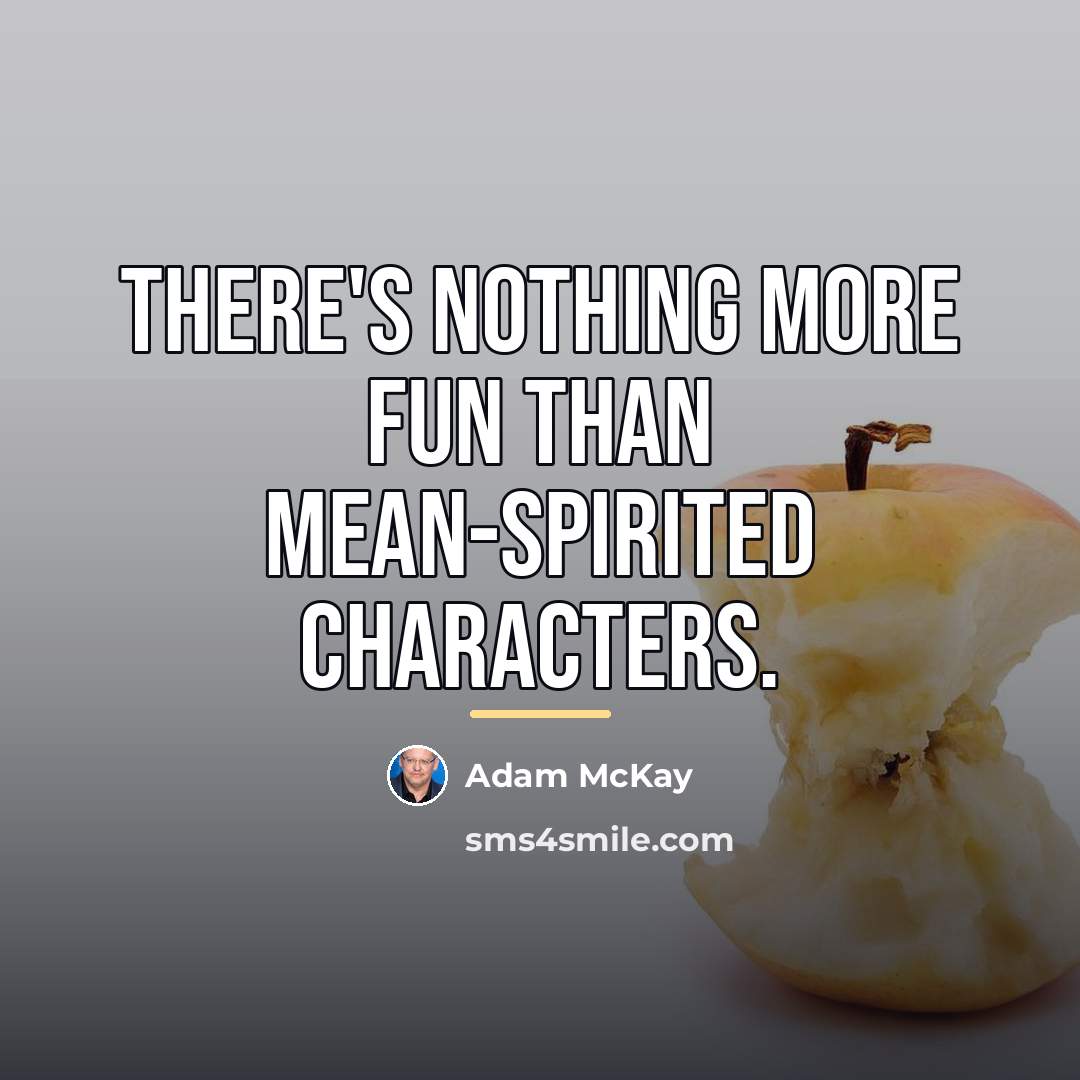 “There's nothing more fun than mean-spirited characters.…” quote by Adam McKay