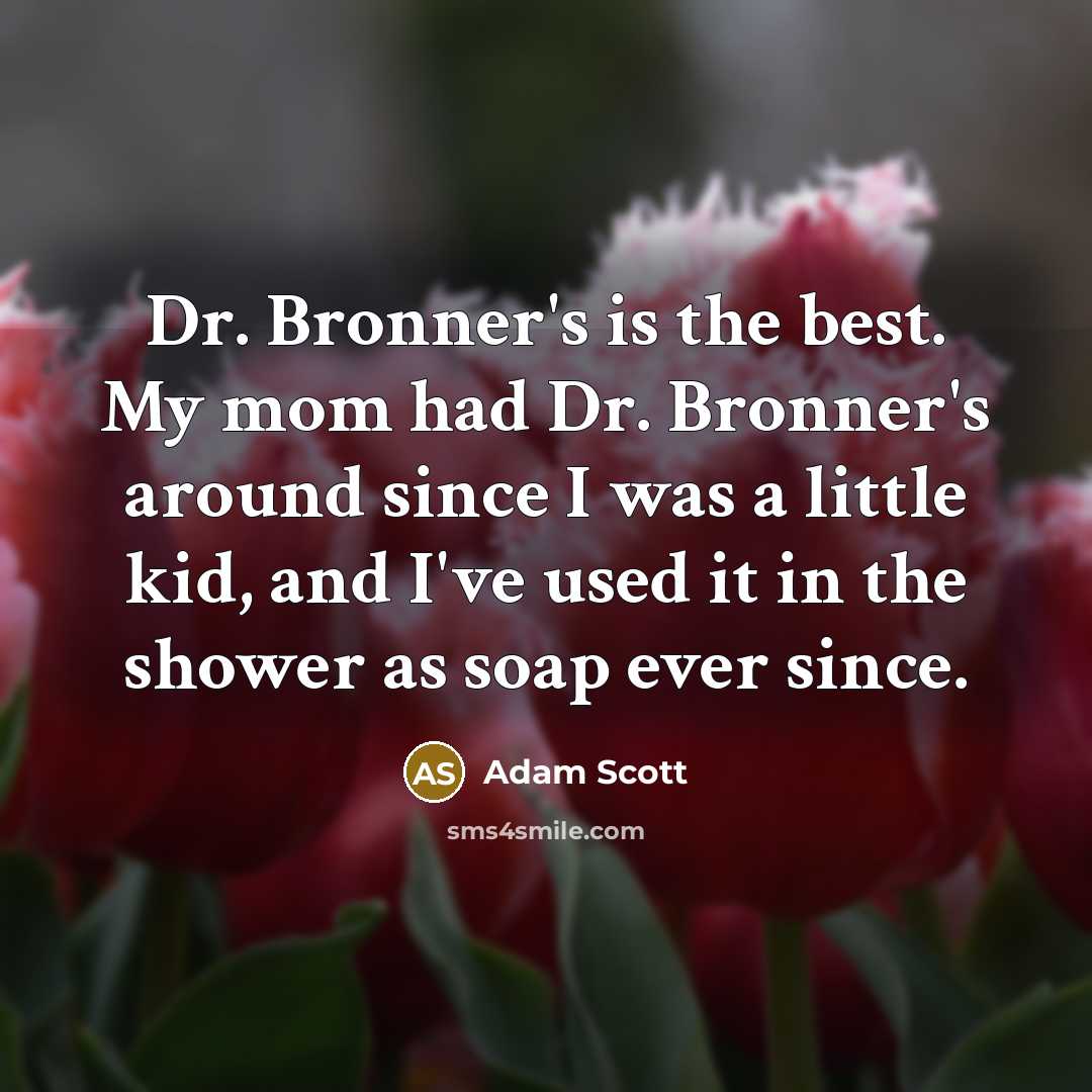 “Dr. Bronner's is the best. My mom had Dr. Bronner's…” quote by Adam Scott