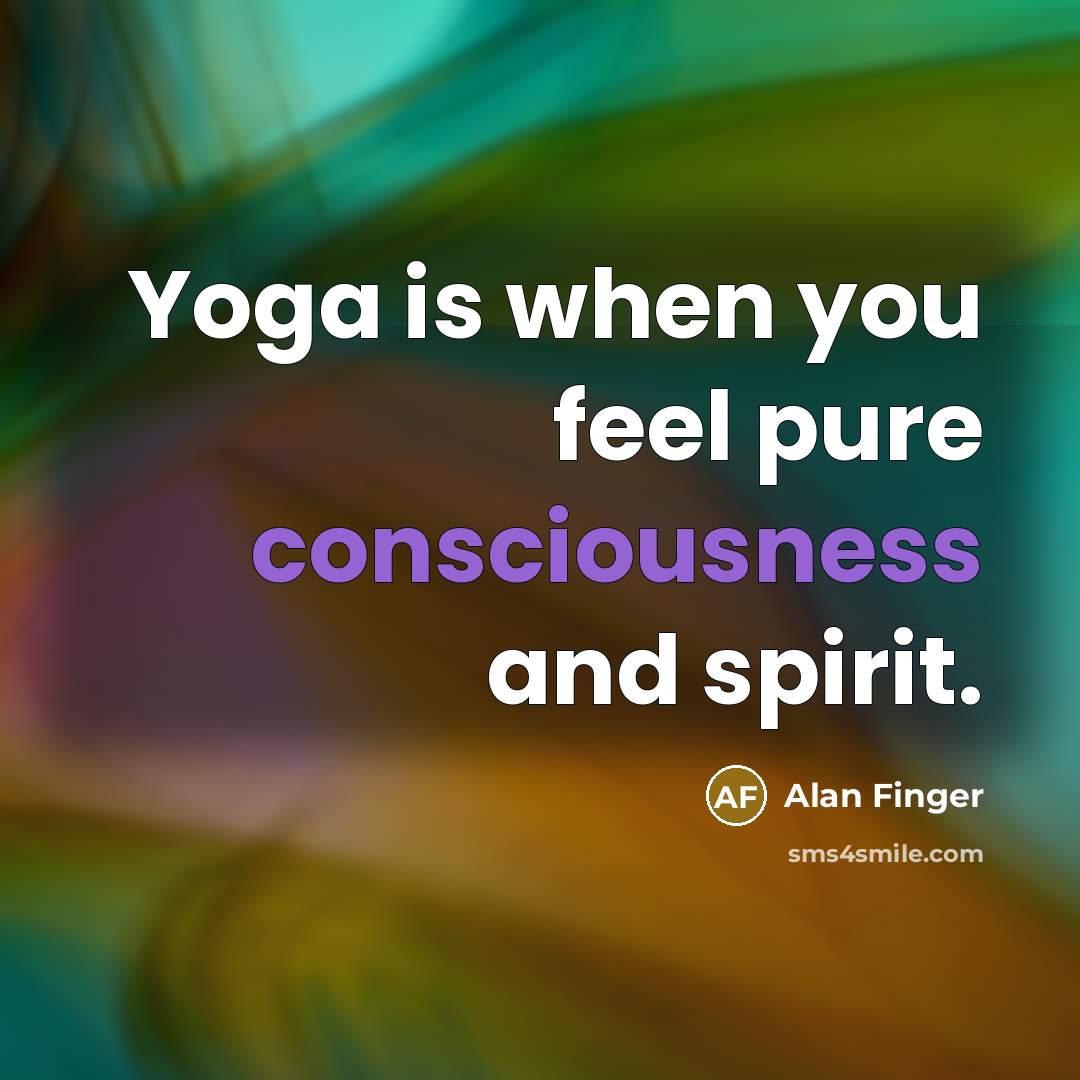 “Yoga is when you feel pure consciousness and spirit.…” quote by Alan Finger