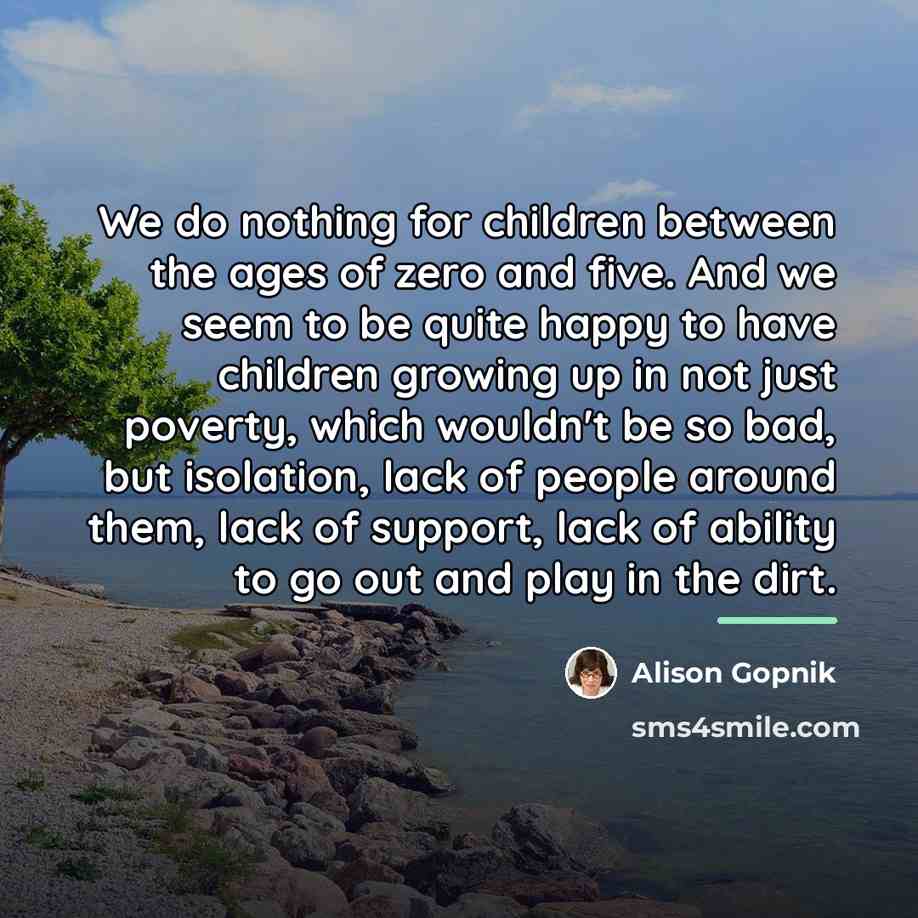 “We do nothing for children between the ages of zero…” quote by Alison Gopnik
