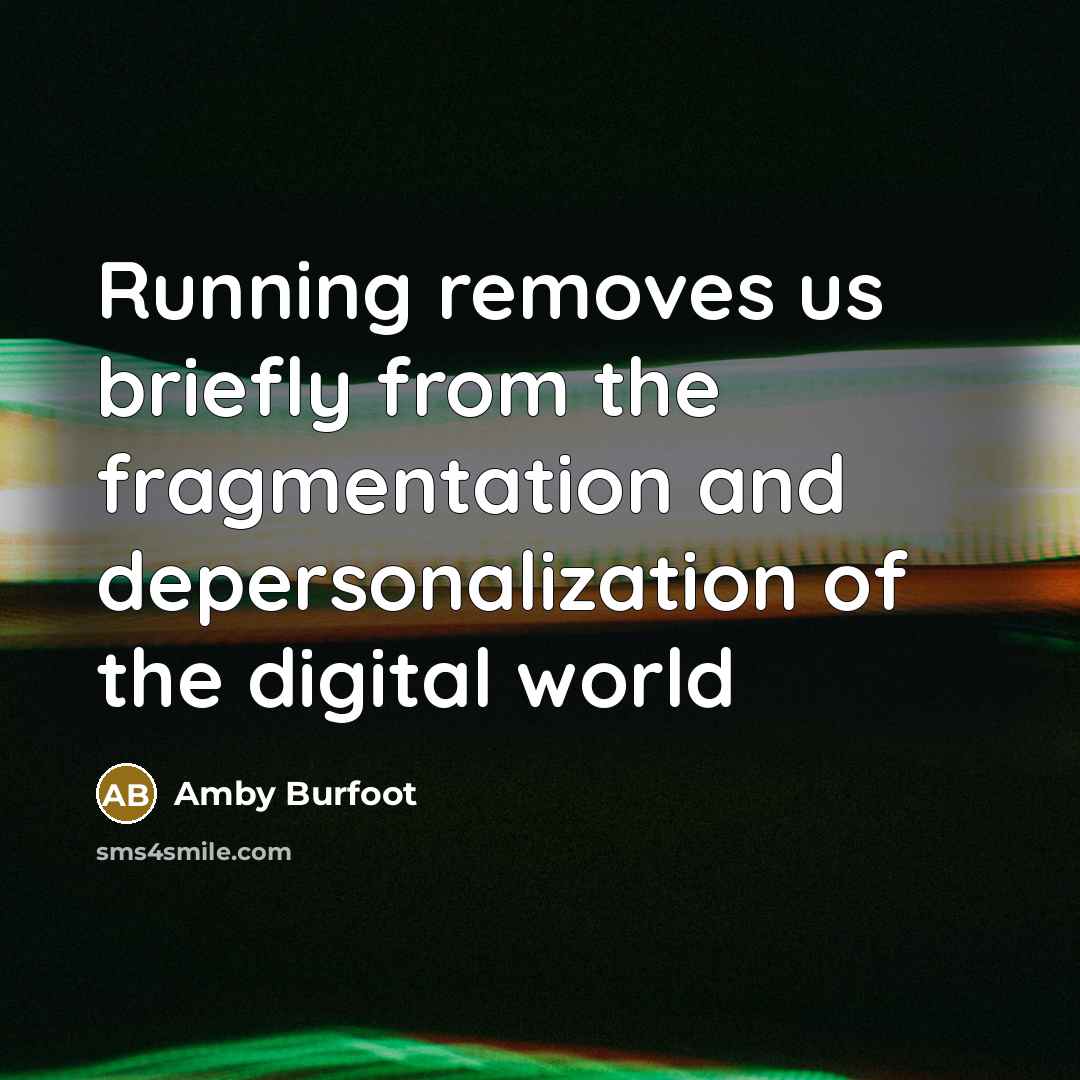 “Running removes us briefly from the fragmentation and depersonalization of…” quote by Amby Burfoot