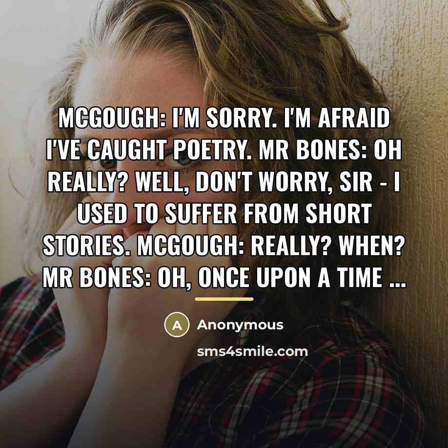 “McGough: I'm sorry. I'm afraid I've caught poetry. Mr Bones:…” quote by Anonymous