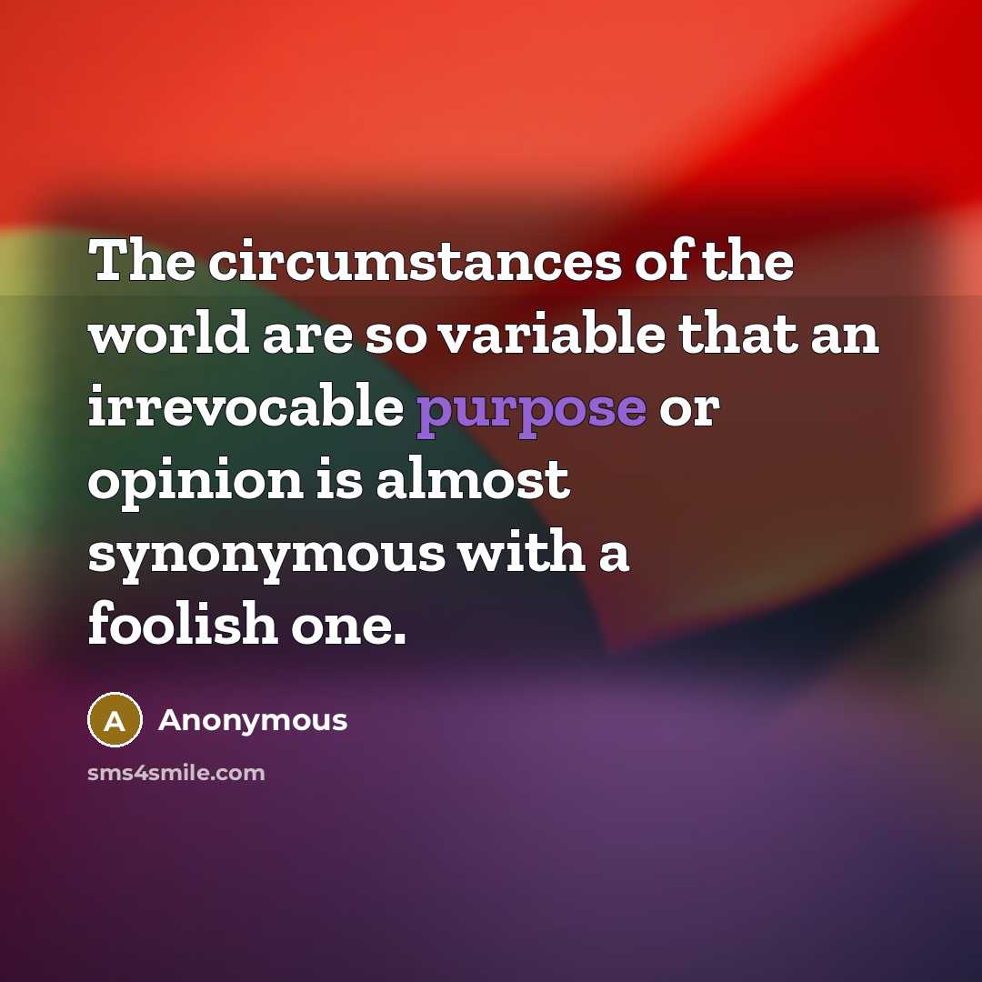 “The circumstances of the world are so variable that an…” quote by Anonymous