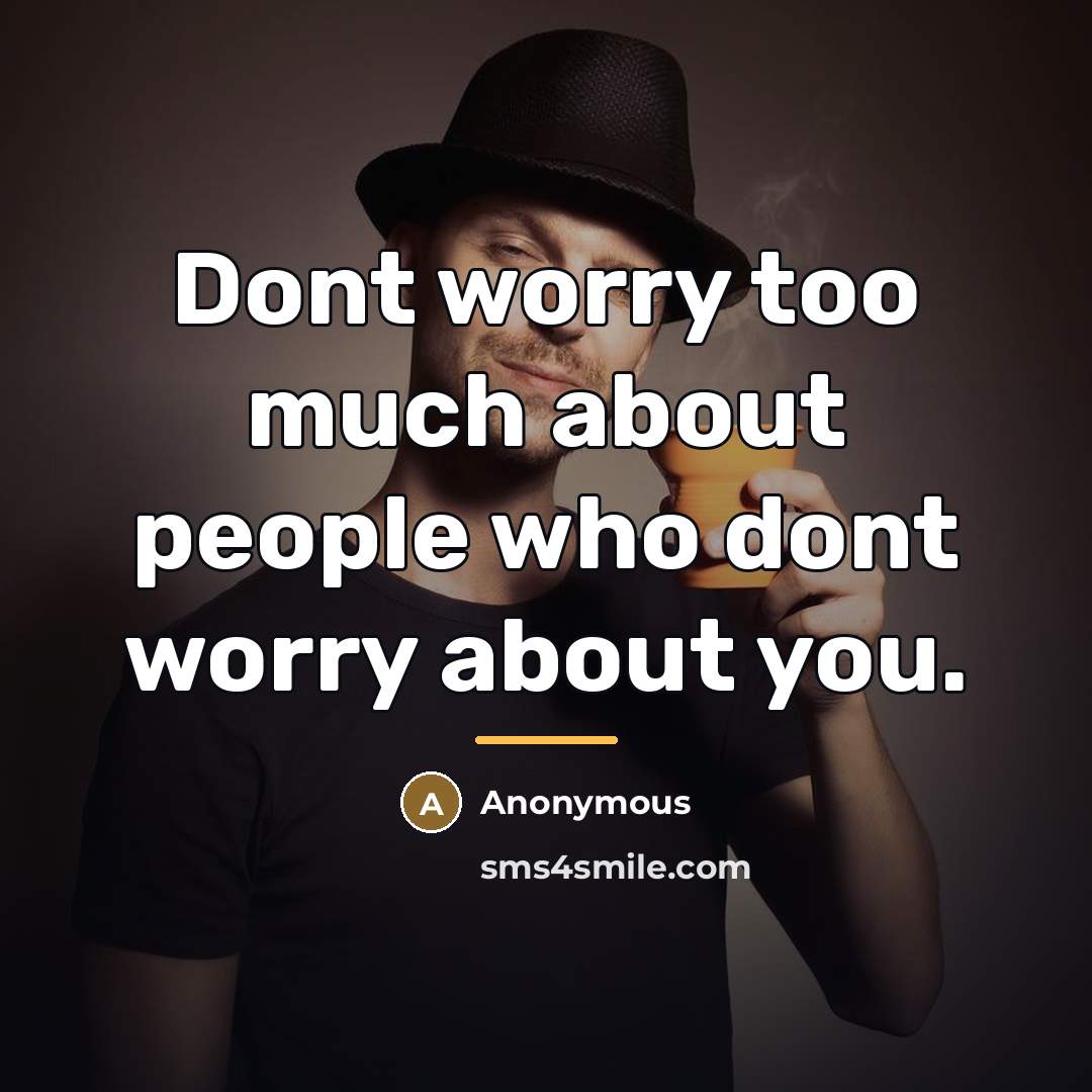 “Dont worry too much about people who dont worry about…” quote by Anonymous