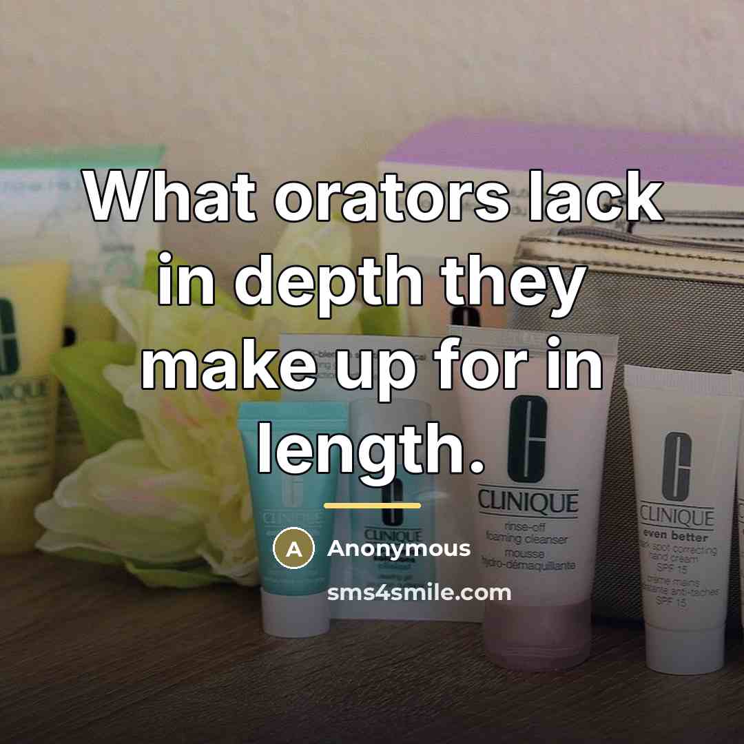 “What orators lack in depth they make up for in…” quote by Anonymous