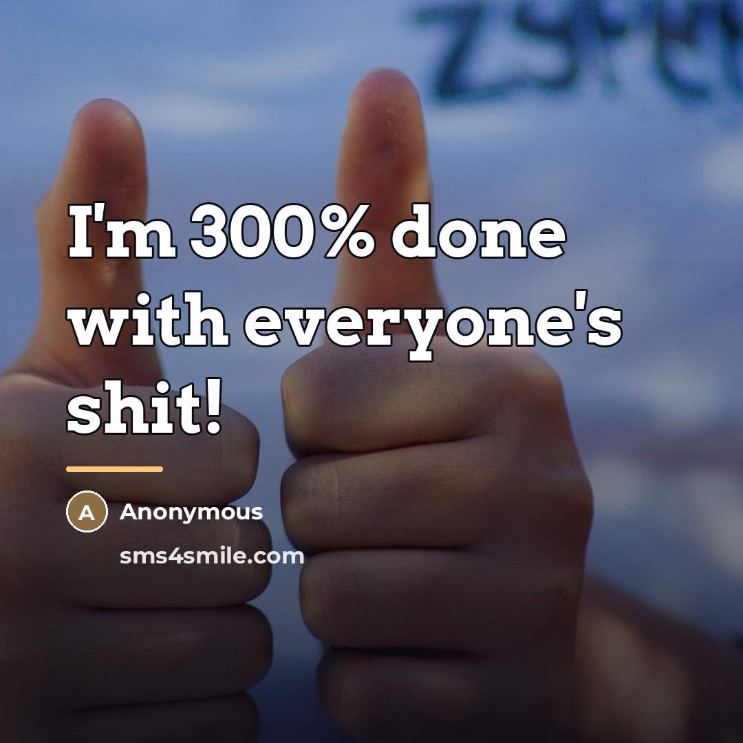“I'm 300% done with everyone's shit!…” quote by Anonymous
