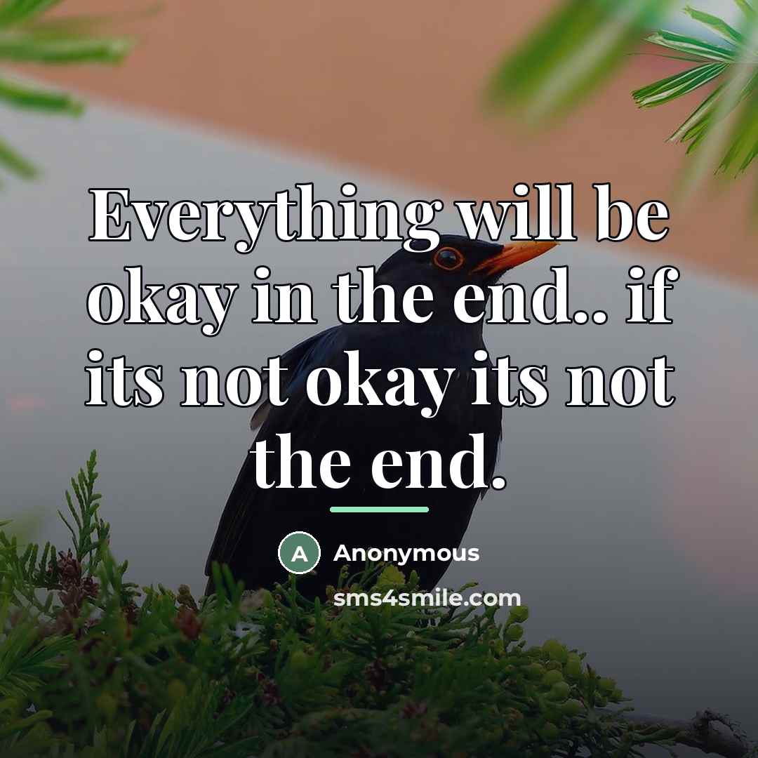 “Everything will be okay in the end.. if its not…” quote by Anonymous