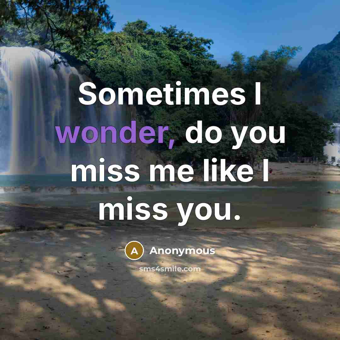 “Sometimes I wonder, do you miss me like I miss you.” quote by Anonymous