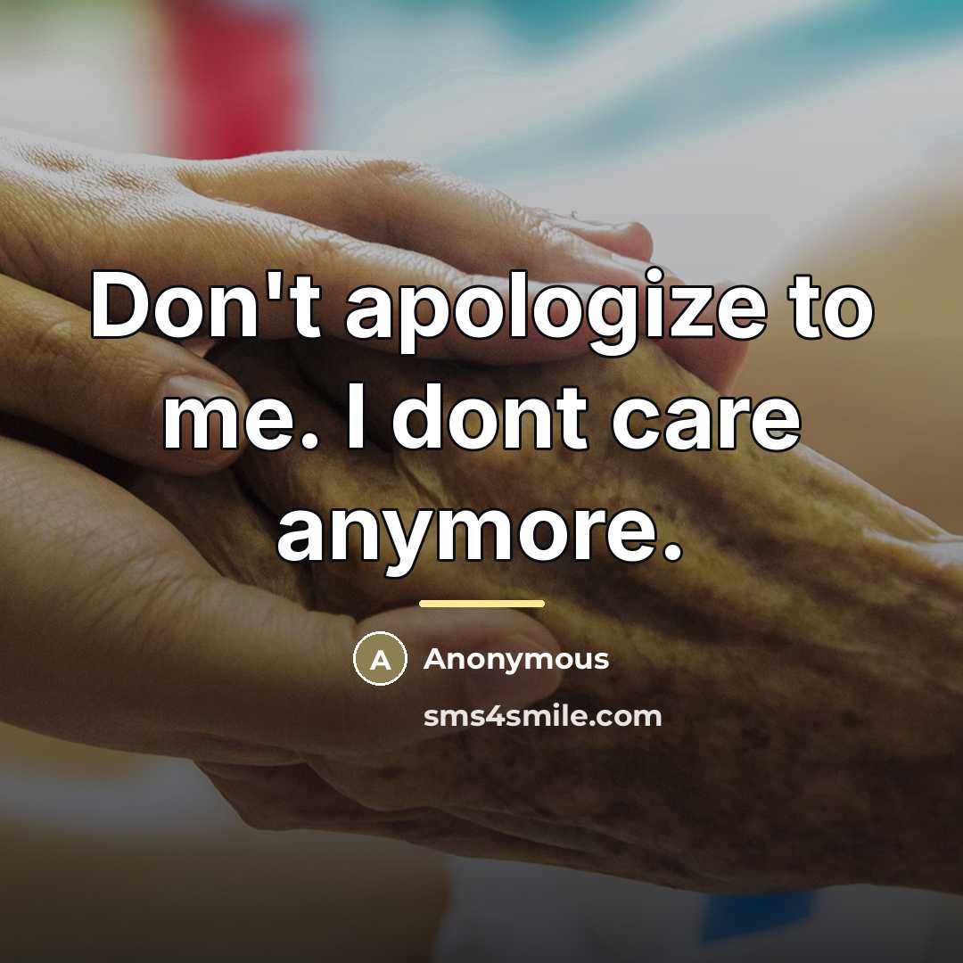 “Don't apologize to me. I dont care anymore.…” quote by Anonymous