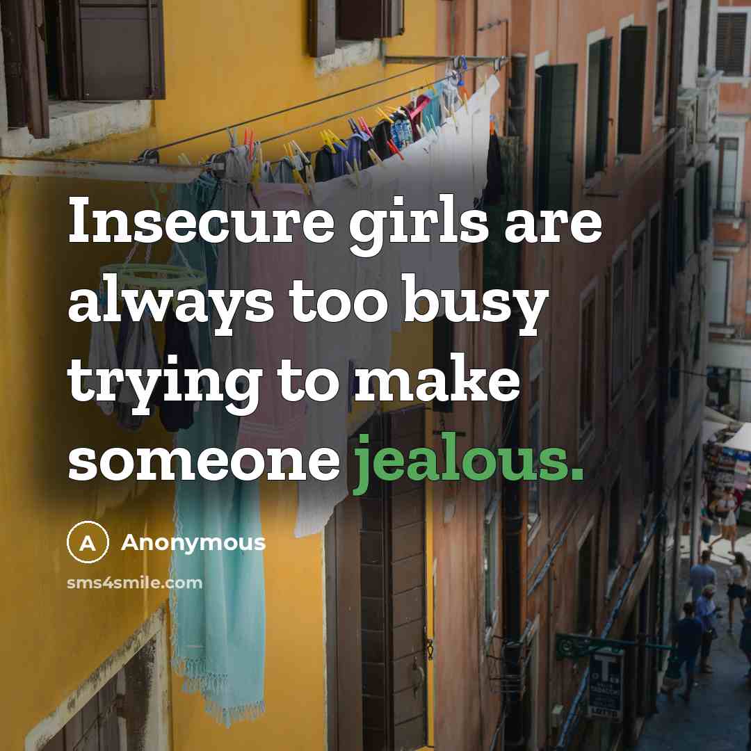 “Insecure girls are always too busy trying to make someone…” quote by Anonymous