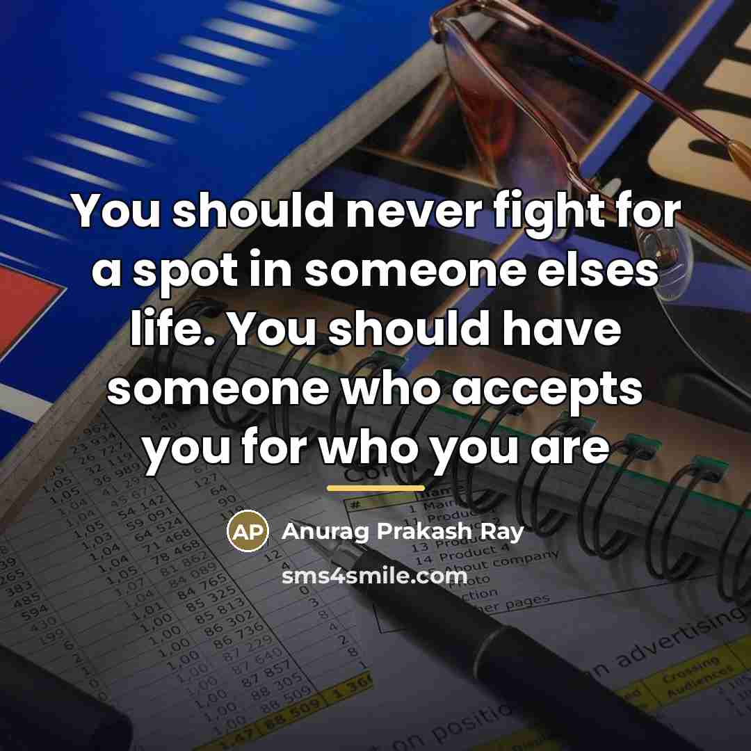 “You should never fight for a spot in someone elses…” quote by Anurag Prakash Ray