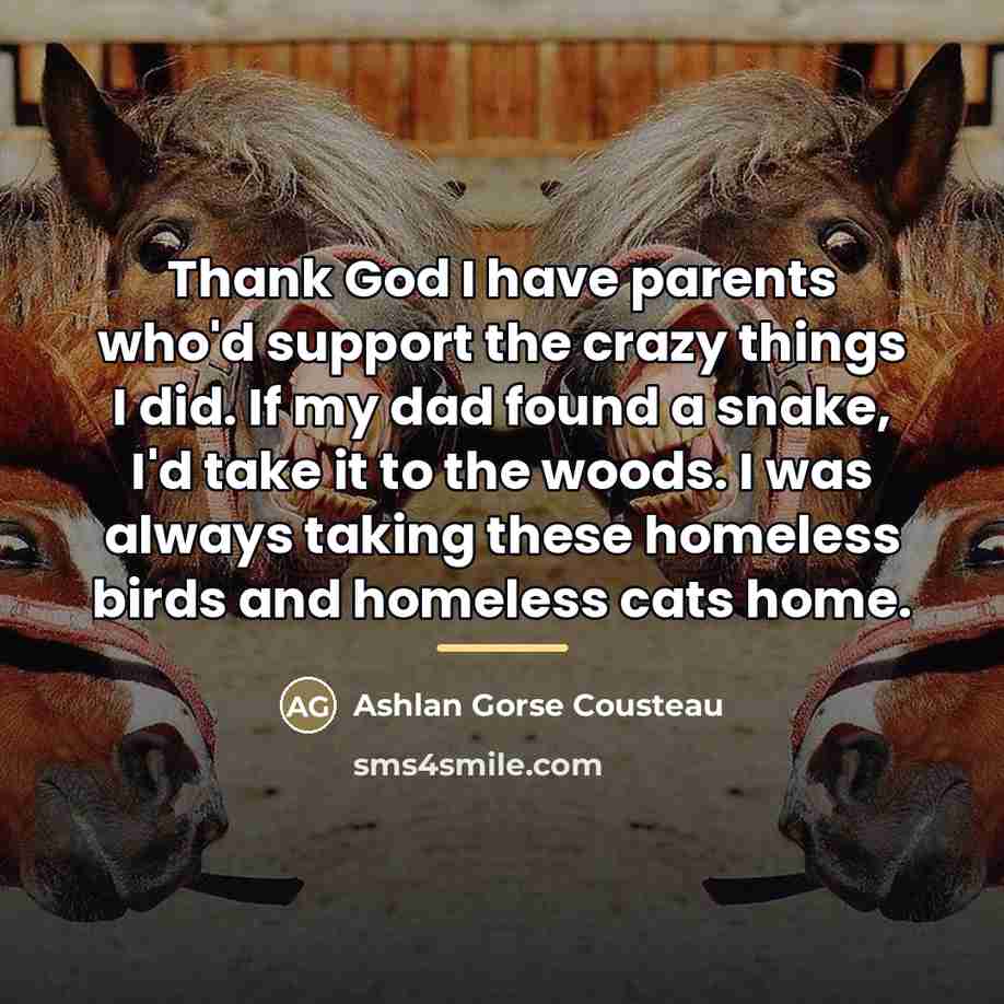 “Thank God I have parents who'd support the crazy things…” quote by Ashlan Gorse Cousteau