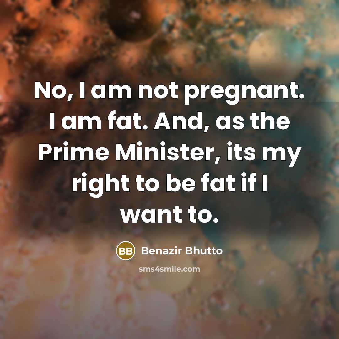 “No, I am not pregnant. I am fat. And, as…” quote by Benazir Bhutto