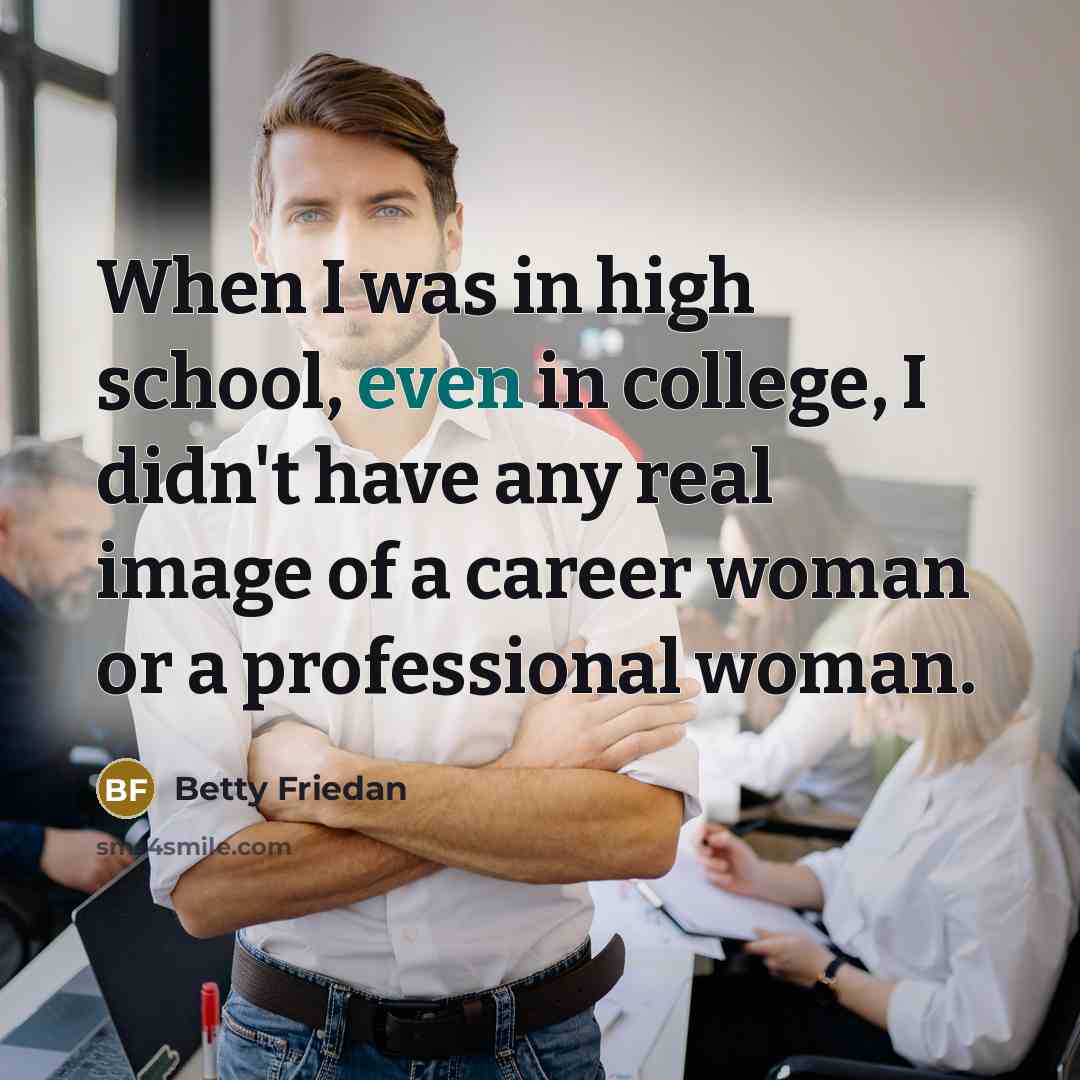 “When I was in high school, even in college, I…” quote by Betty Friedan