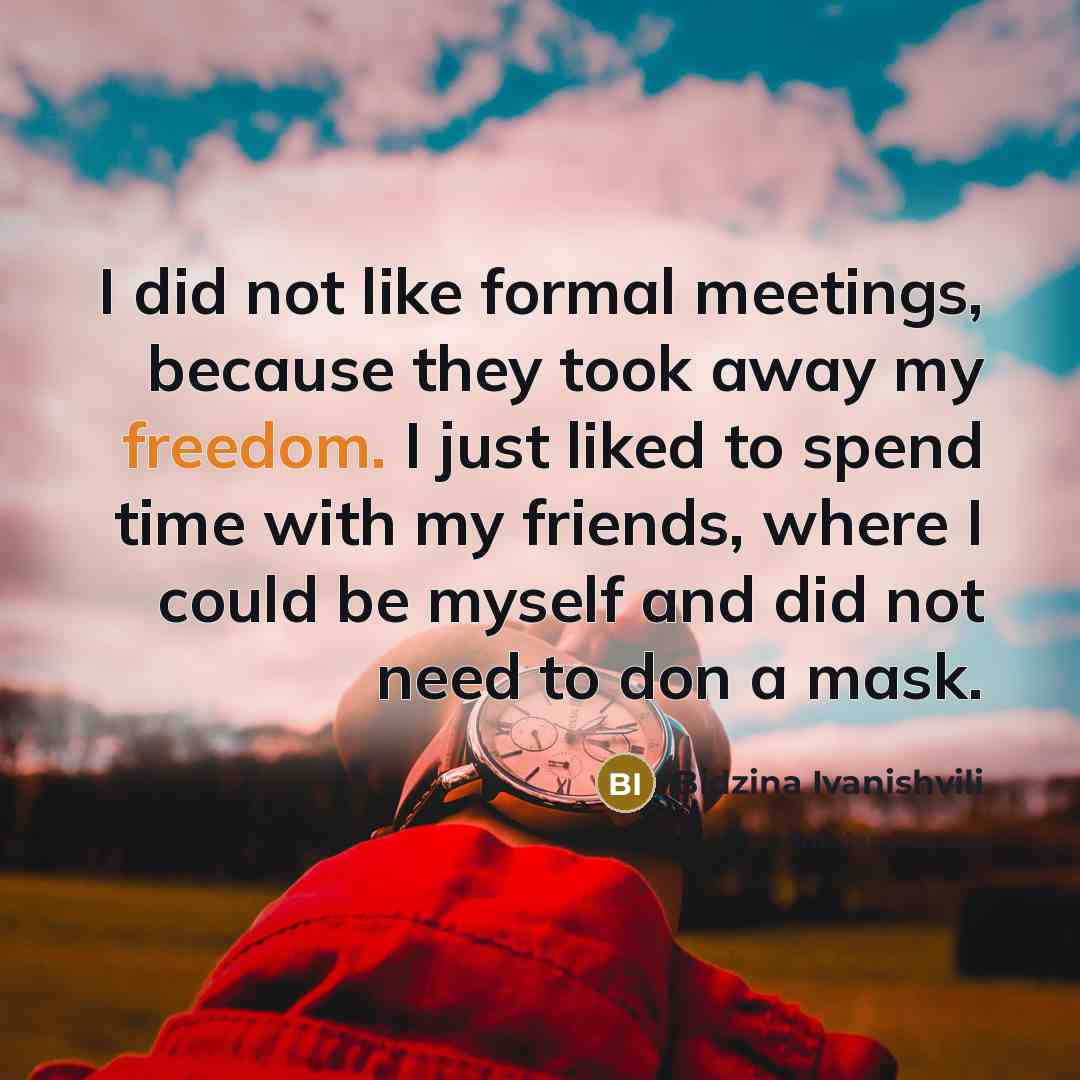 “I did not like formal meetings, because they took away…” quote by Bidzina Ivanishvili