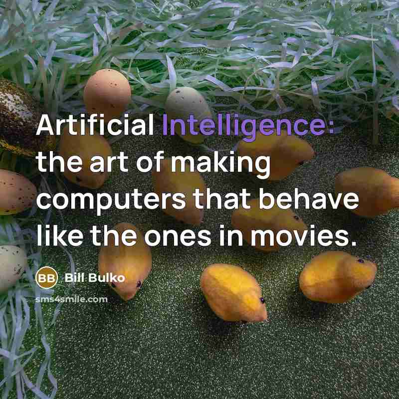 “Artificial Intelligence: the art of making computers that behave like the ones in movies.” quote by Bill Bulko