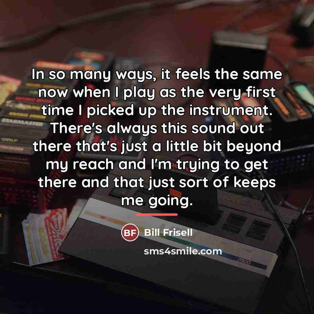 “In so many ways, it feels the same now when…” quote by Bill Frisell