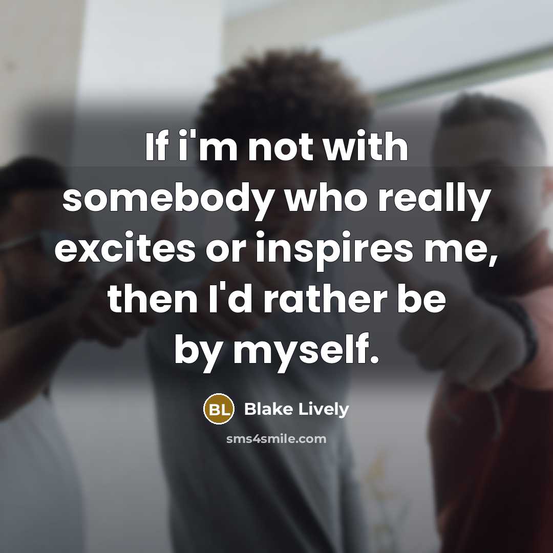 “If i'm not with somebody who really excites or inspires…” quote by Blake Lively