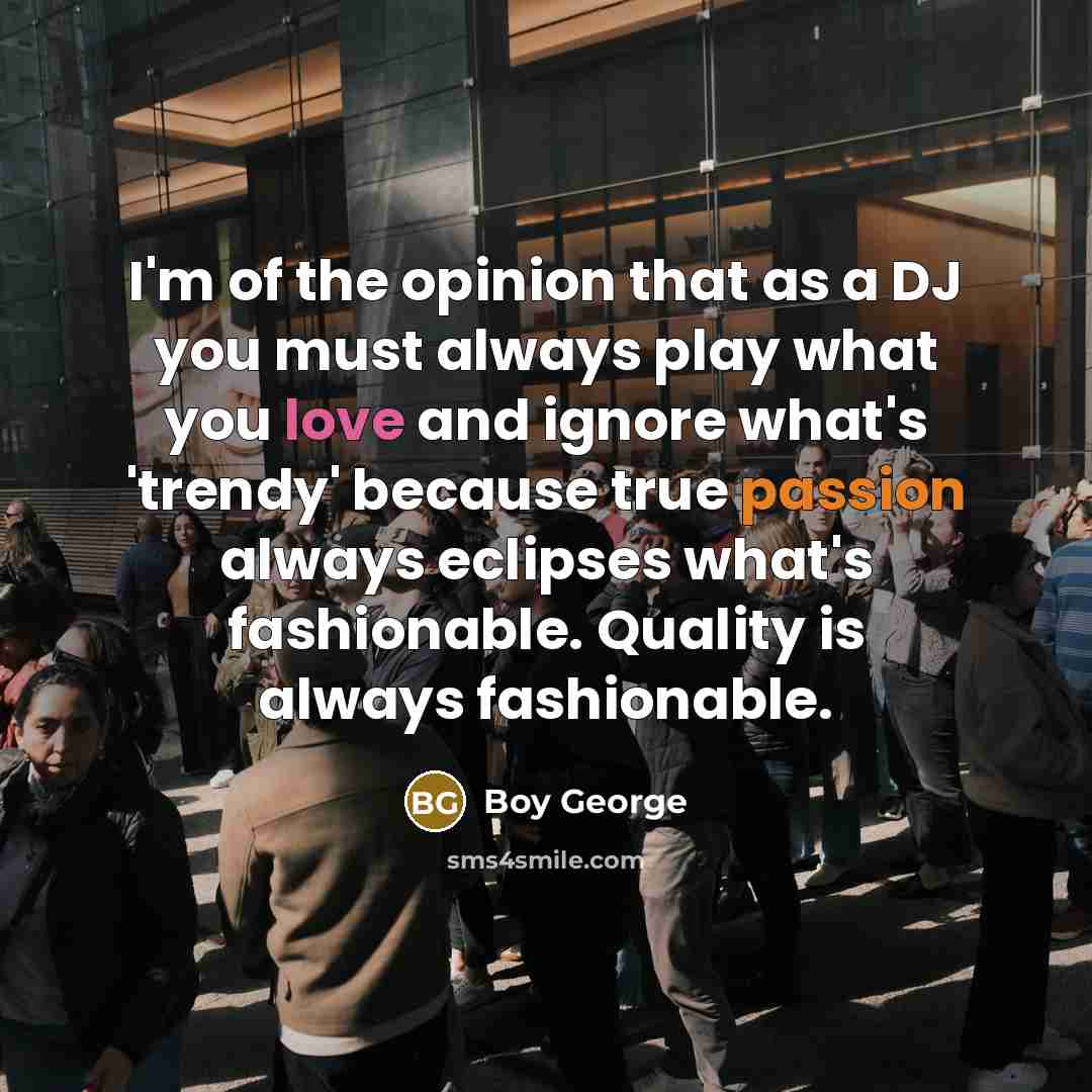 “I'm of the opinion that as a DJ you must…” quote by Boy George