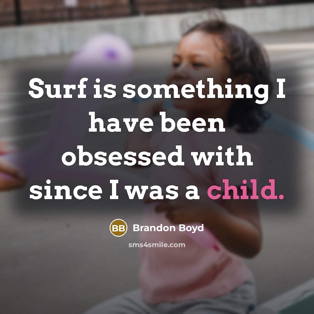 “Surf is something I have been obsessed with since I was a child.” quote by Brandon Boyd