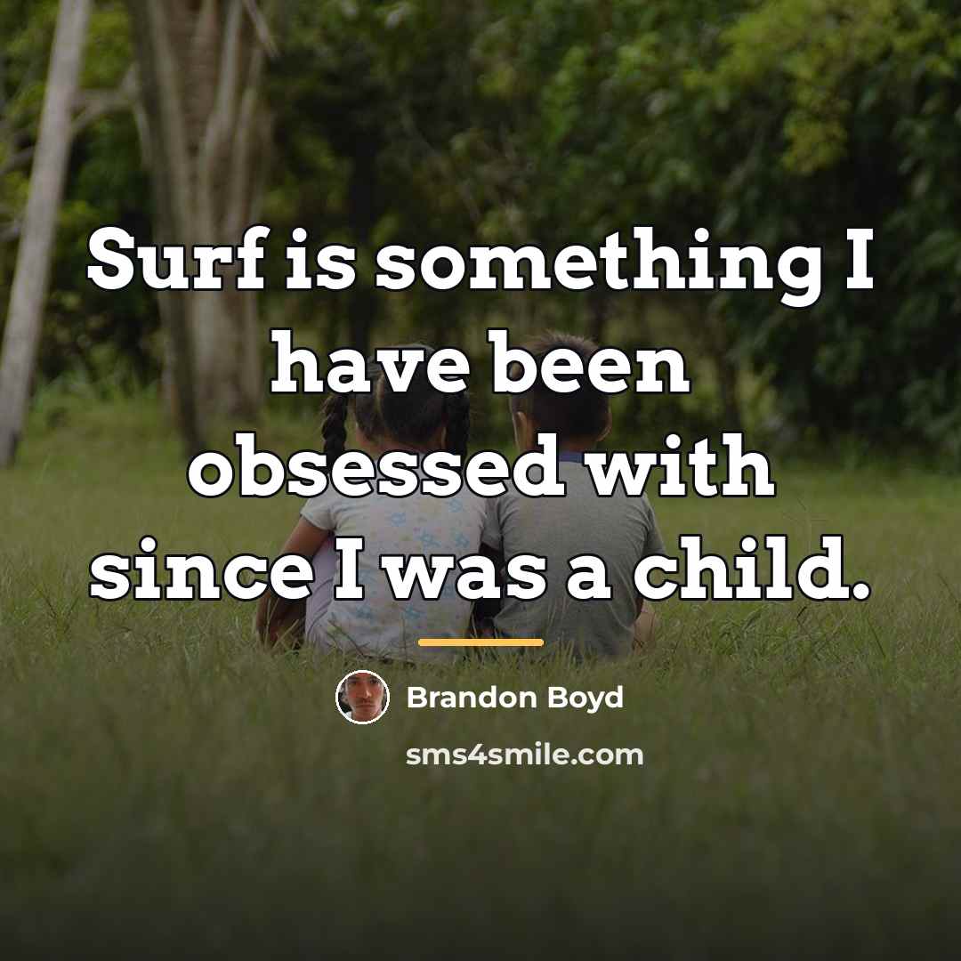 “Surf is something I have been obsessed with since I…” quote by Brandon Boyd