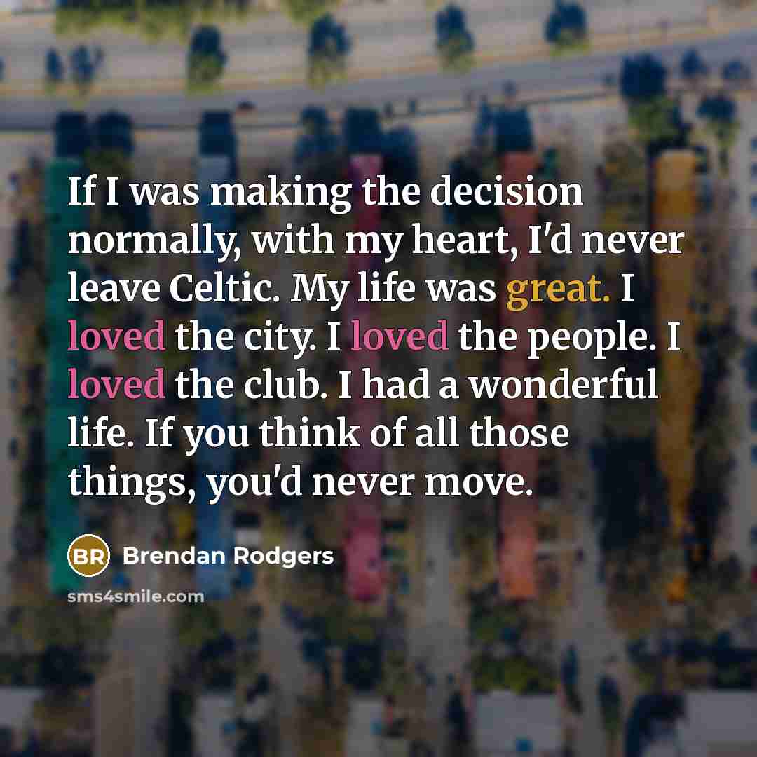 “If I was making the decision normally, with my heart,…” quote by Brendan Rodgers