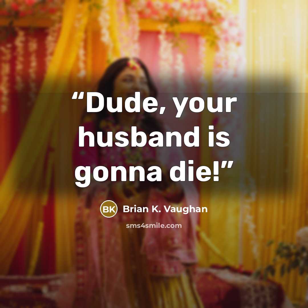 “Dude, your husband is gonna die!” quote by Brian K. Vaughan