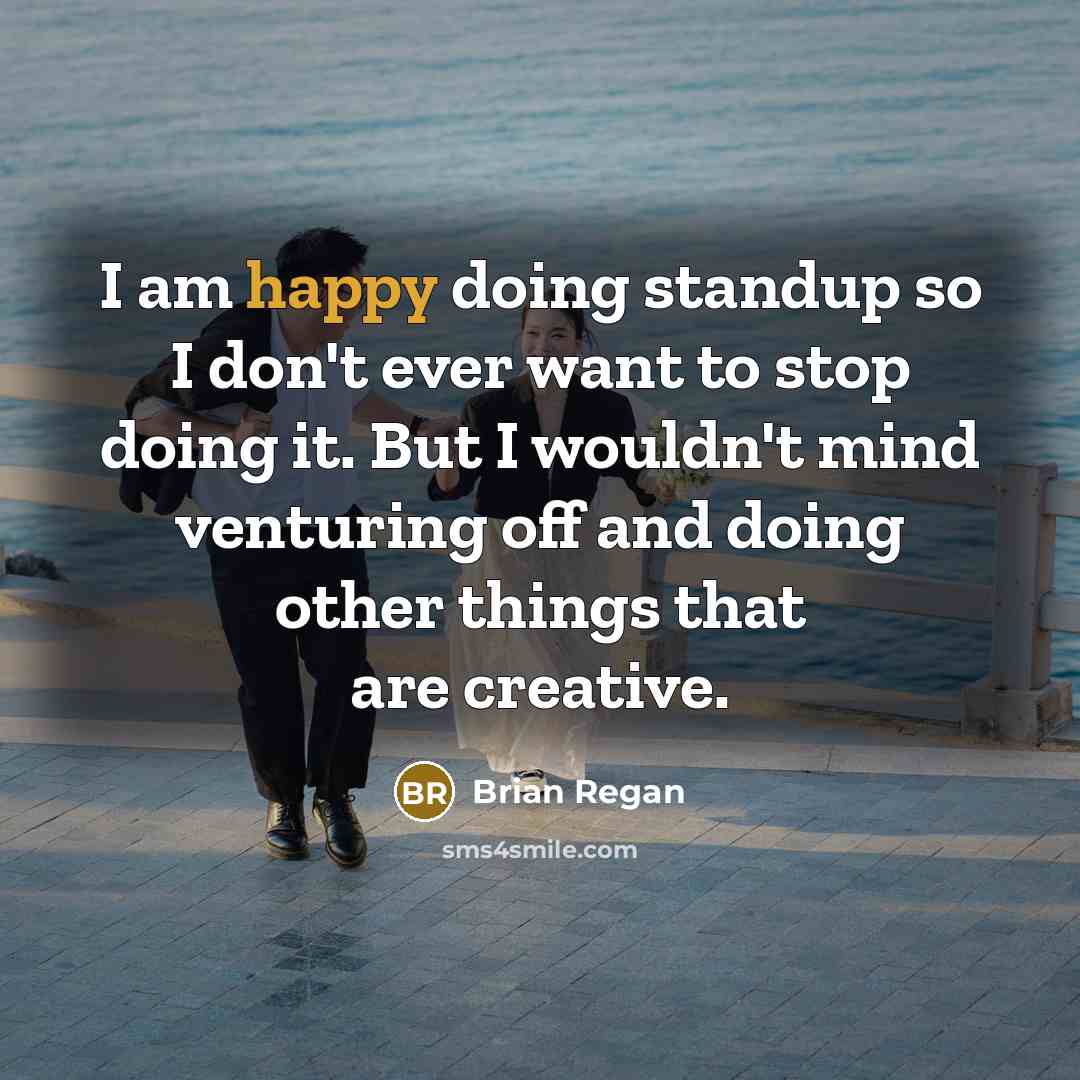 “I am happy doing standup so I don't ever want…” quote by Brian Regan