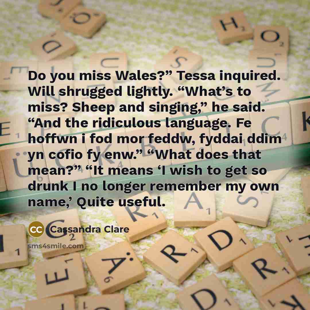 “Do you miss Wales?” Tessa inquired. Will shrugged lightly. “What’s…” quote by Cassandra Clare