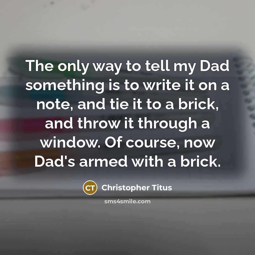 “The only way to tell my Dad something is to…” quote by Christopher Titus