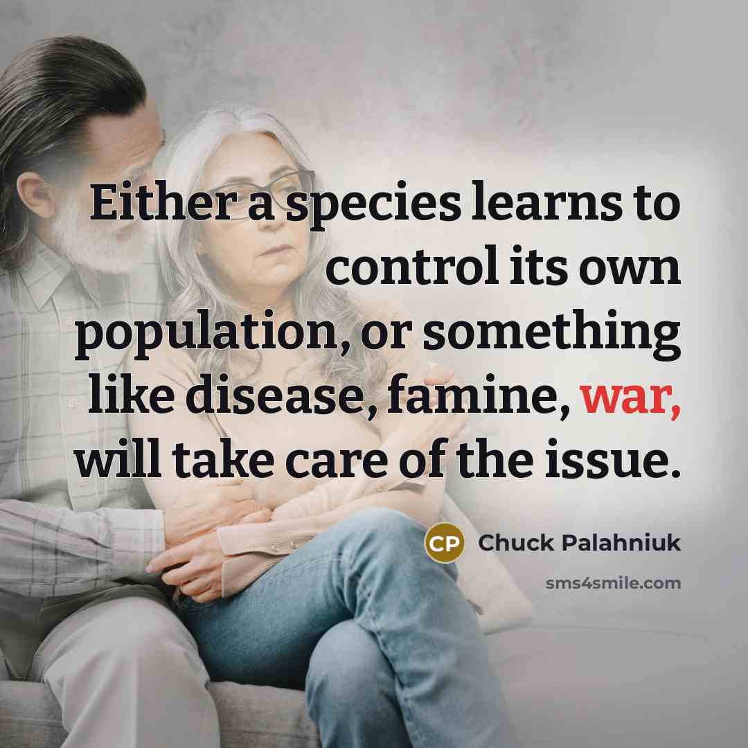 “Either a species learns to control its own population, or…” quote by Chuck Palahniuk