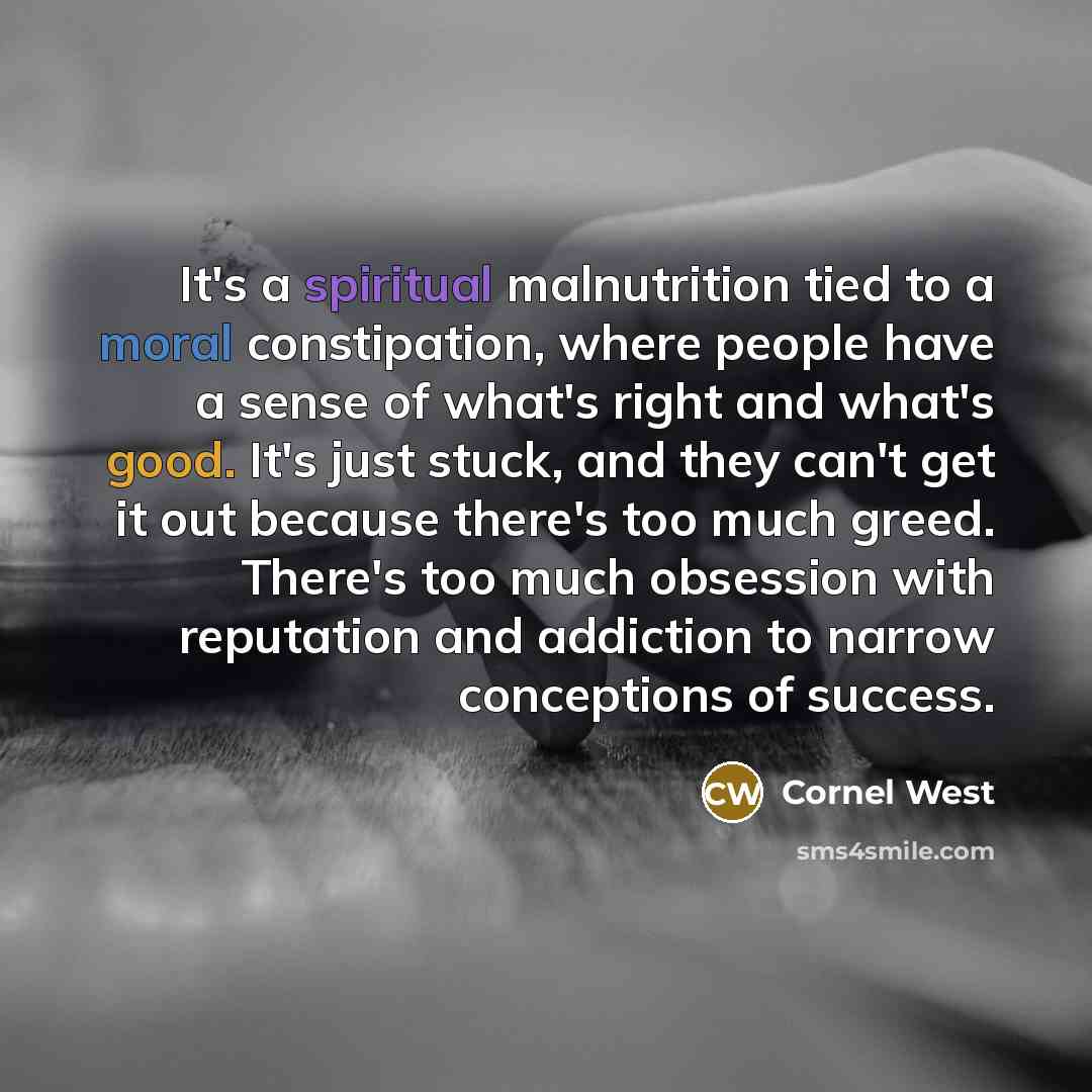 “It's a spiritual malnutrition tied to a moral constipation, where…” quote by Cornel West