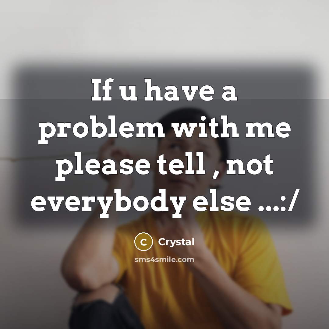 “If u have a problem with me please tell , not everybody else ...:/” quote by Crystal