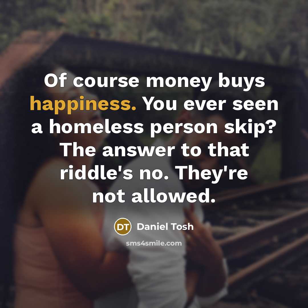 “Of course money buys happiness. You ever seen a homeless…” quote by Daniel Tosh
