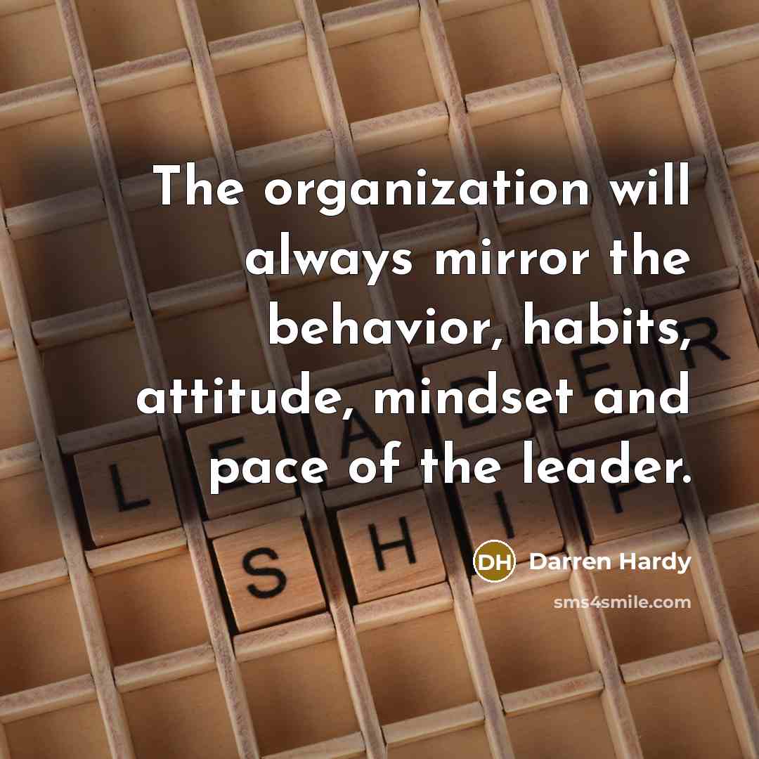 “The organization will always mirror the behavior, habits, attitude, mindset…” quote by Darren Hardy