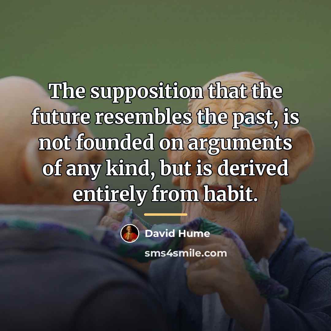 “The supposition that the future resembles the past, is not…” quote by David Hume