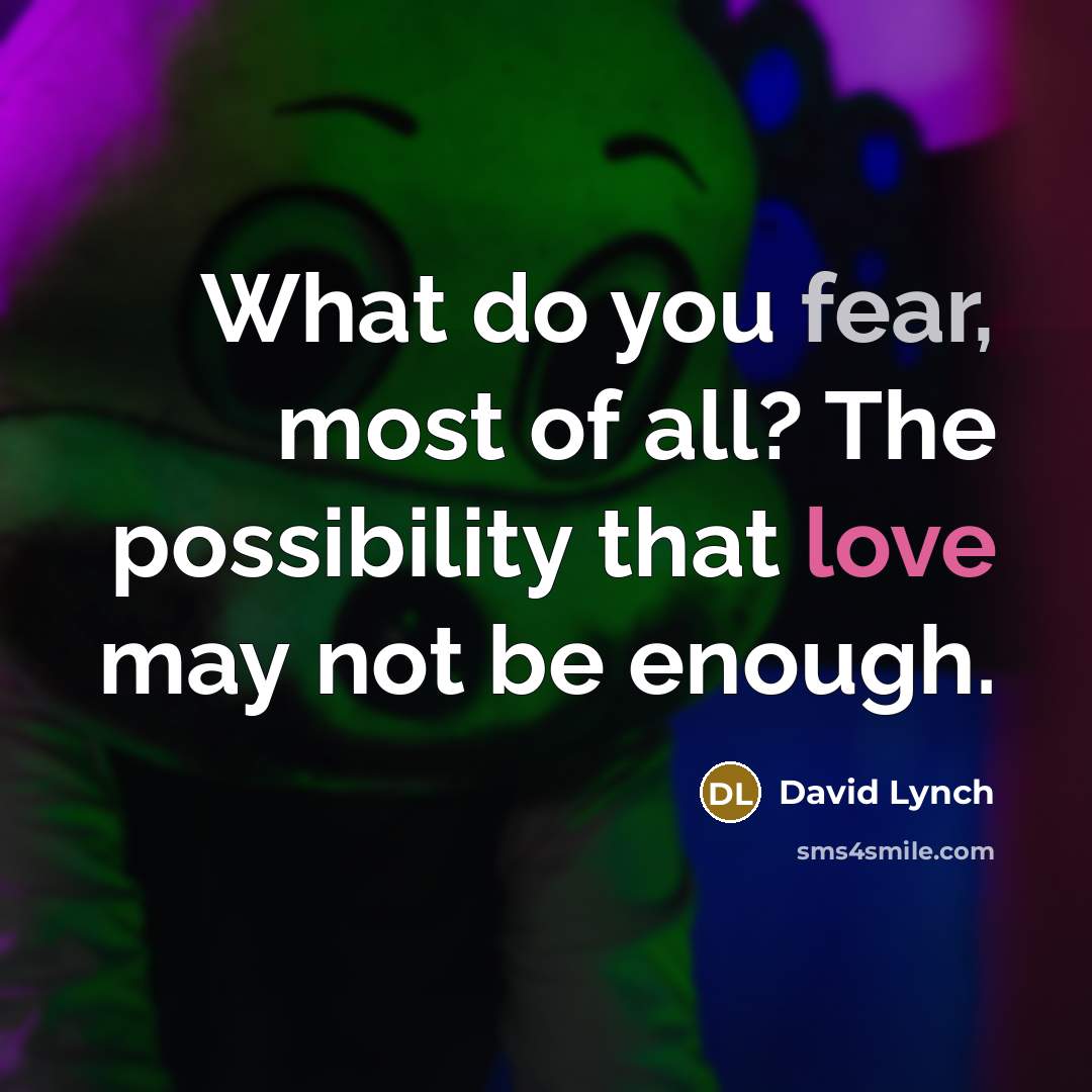 “What do you fear, most of all? The possibility that…” quote by David Lynch