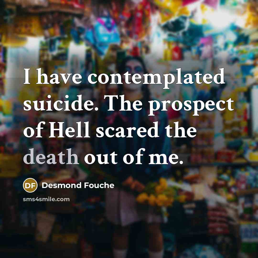 “I have contemplated suicide. The prospect of Hell scared the…” quote by Desmond Fouché