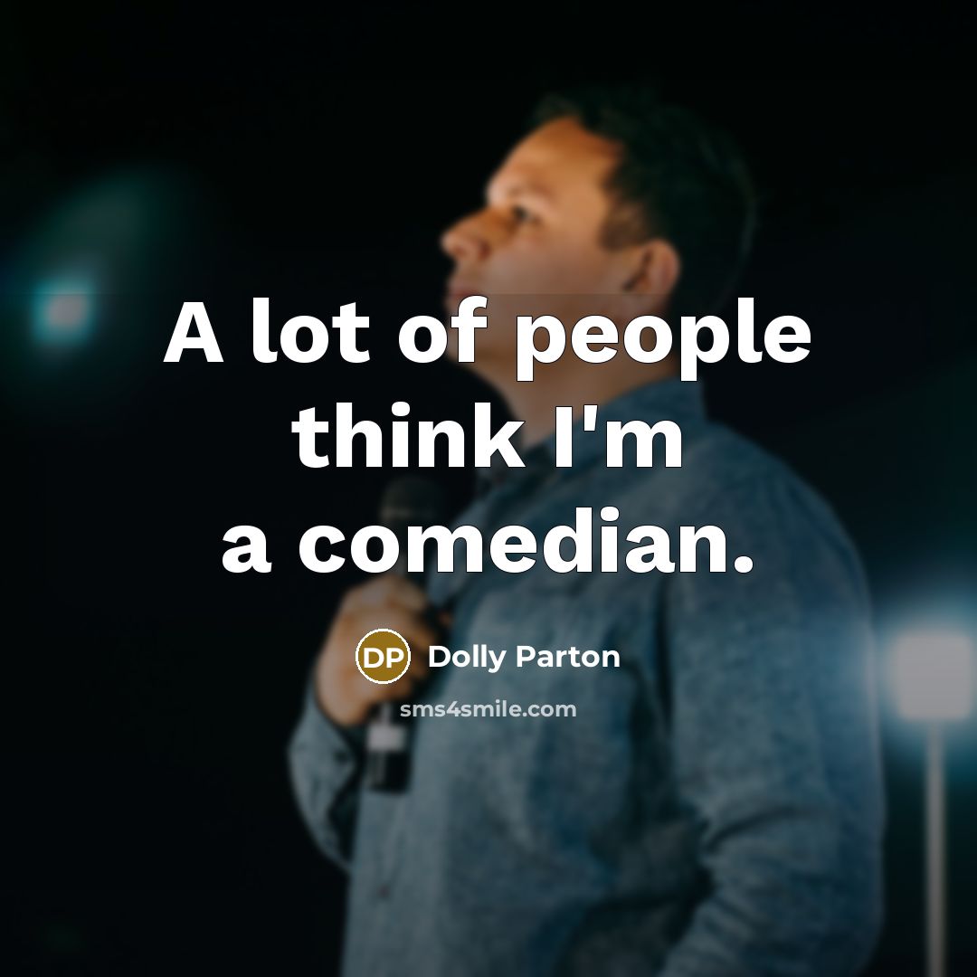 “A lot of people think I'm a comedian.…” quote by Dolly Parton