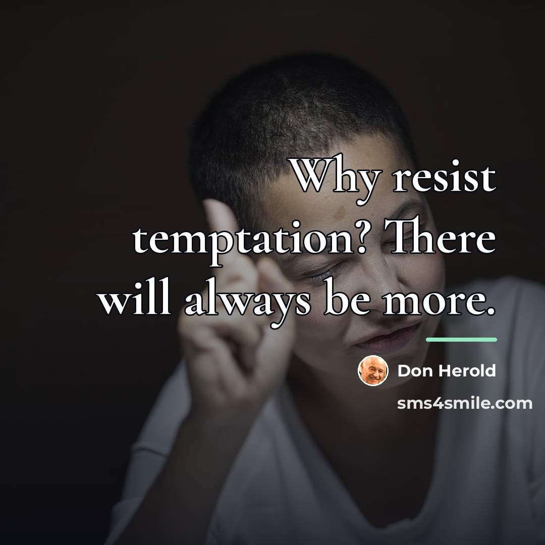 “Why resist temptation? There will always be more.…” quote by Don Herold
