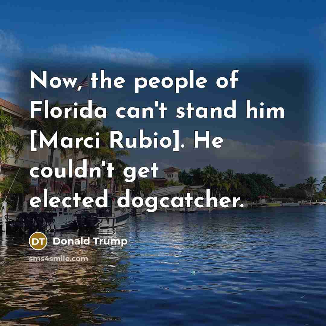 “Now, the people of Florida can't stand him [Marci Rubio].…” quote by Donald Trump