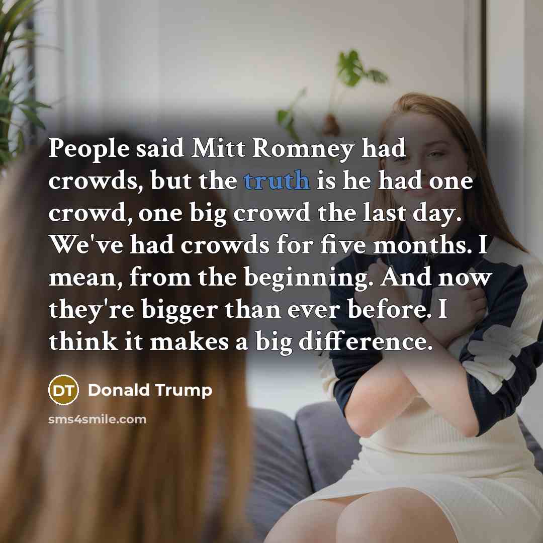 “People said Mitt Romney had crowds, but the truth is…” quote by Donald Trump