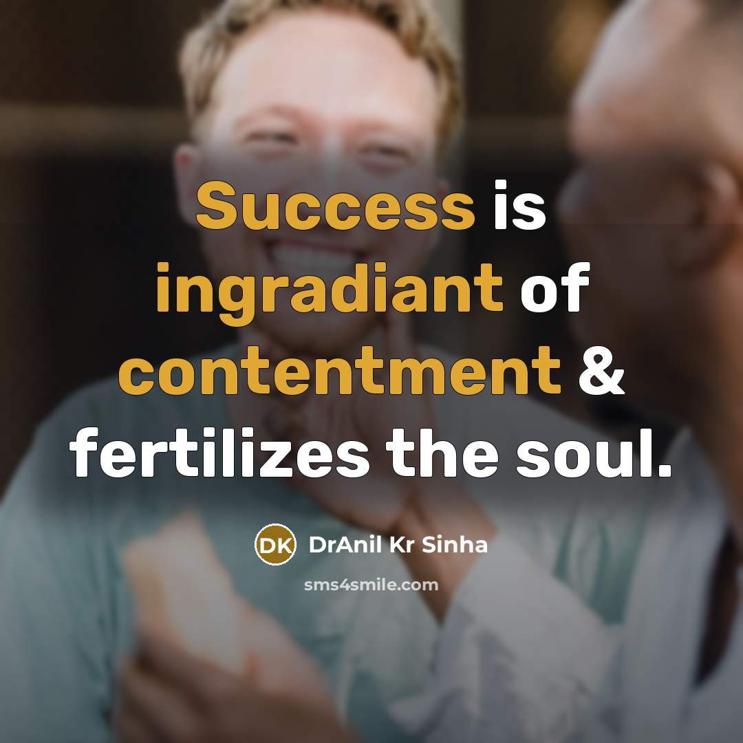“Success is ingradiant of contentment & fertilizes the soul.” quote by DrAnil Kr Sinha