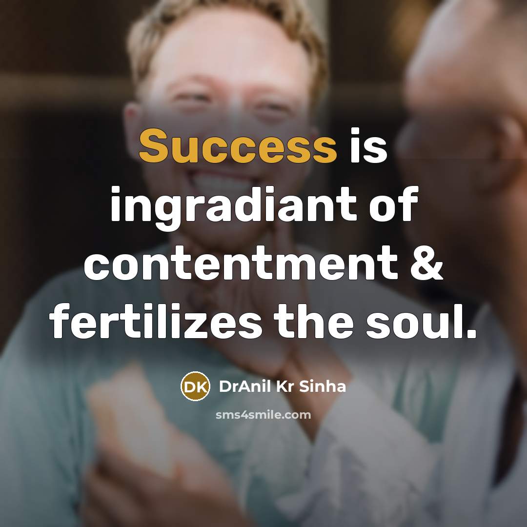“Success is ingradiant of contentment & fertilizes the soul.…” quote by DrAnil Kr Sinha