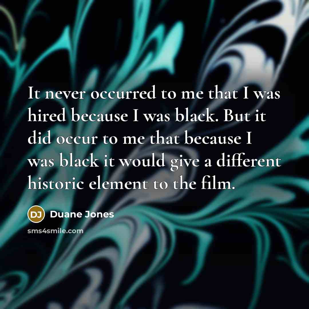 “It never occurred to me that I was hired because I was black. But it did occur to me that because I was black it would give a different historic element to the film.” quote by Duane Jones