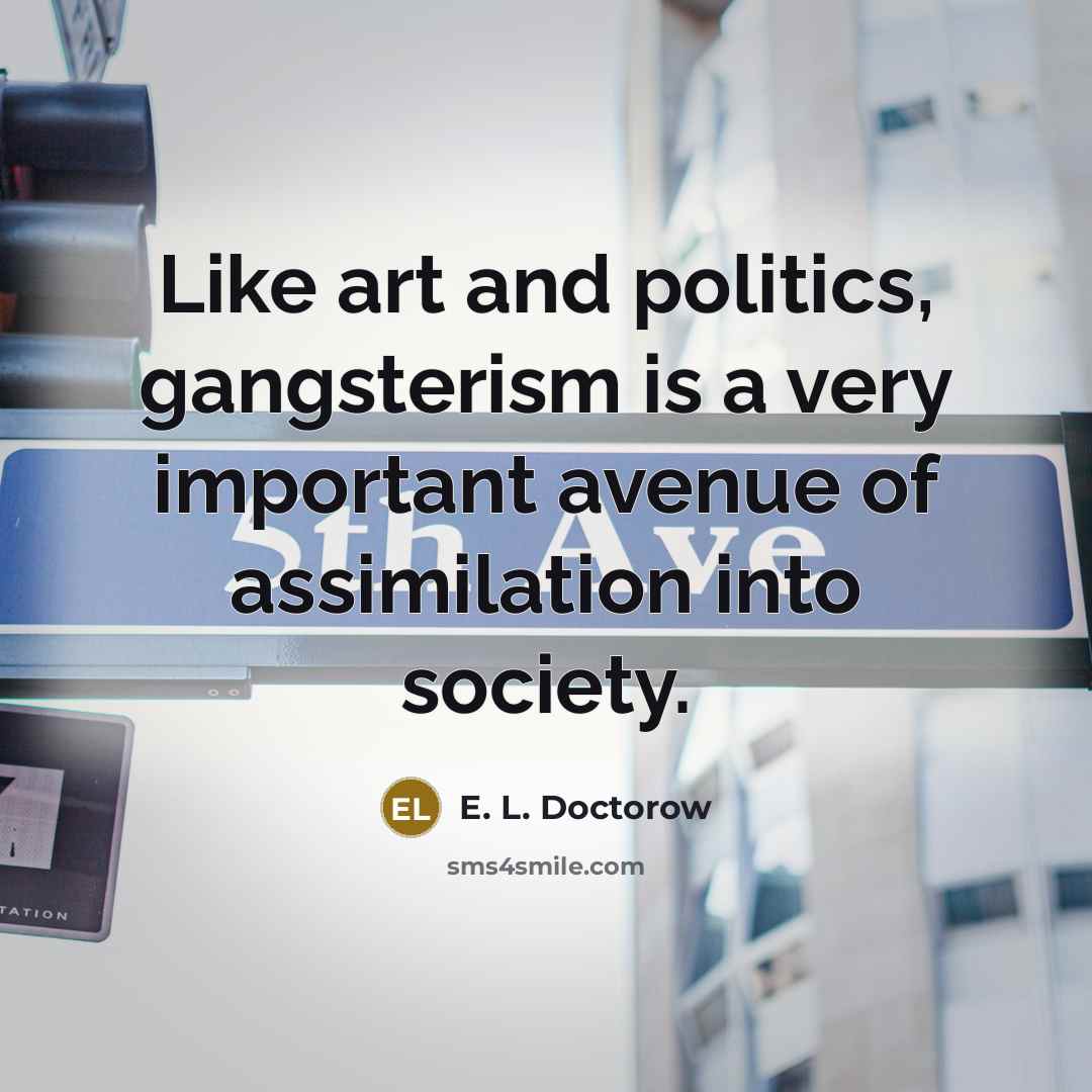 “Like art and politics, gangsterism is a very important avenue…” quote by E. L. Doctorow