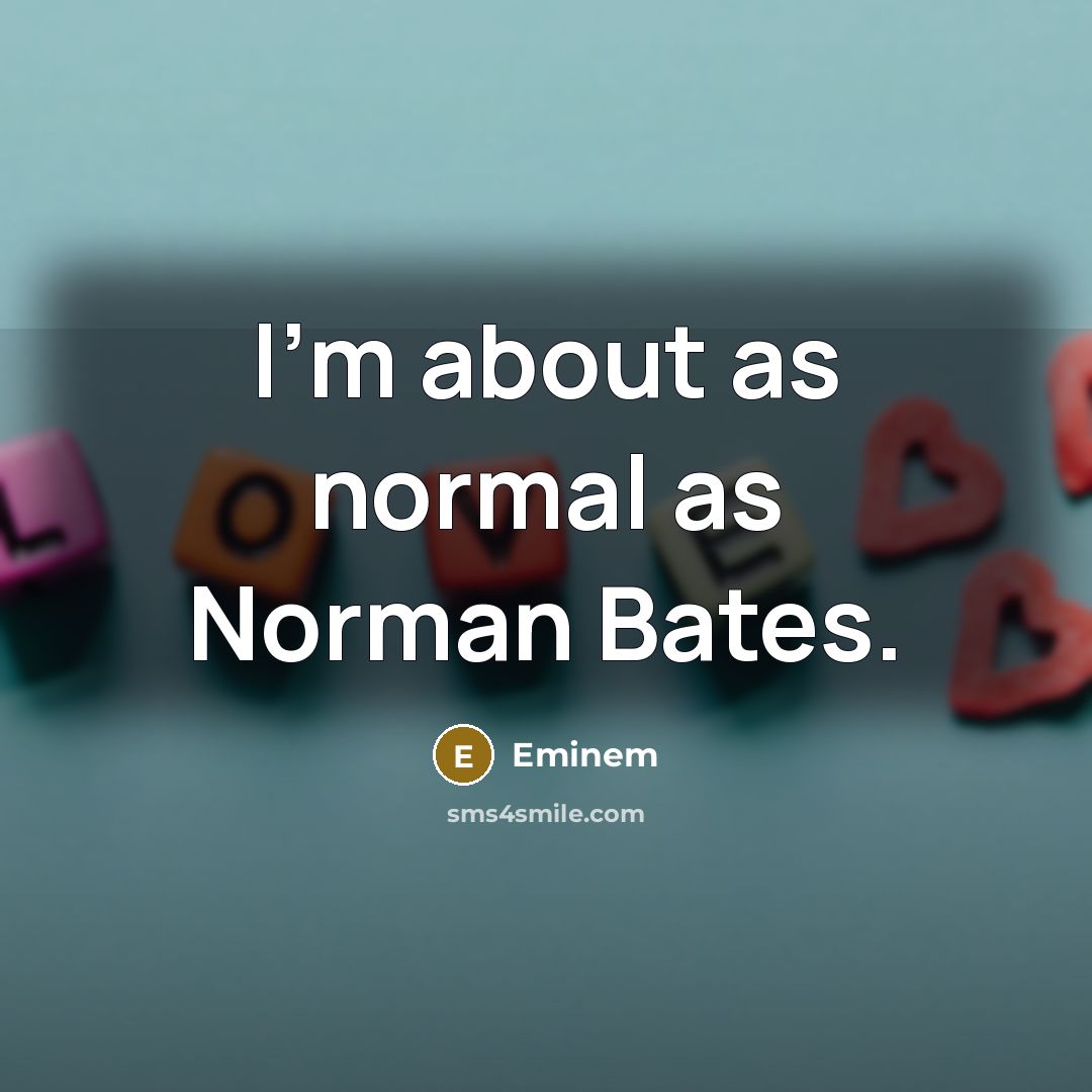 “I'm about as normal as Norman Bates.…” quote by Eminem