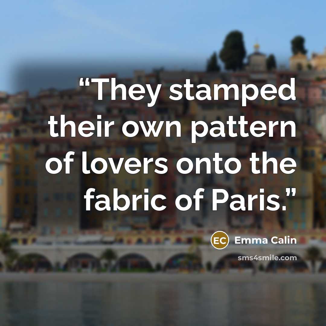 “They stamped their own pattern of lovers onto the fabric of Paris.” quote by Emma Calin