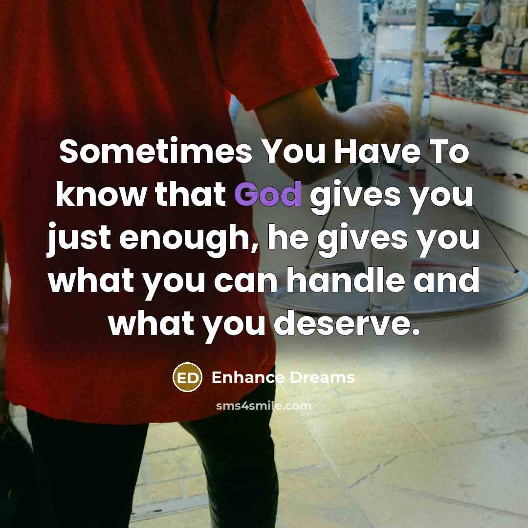 “Sometimes You Have To know that God gives you just enough, he gives you what you can handle and what you deserve.” quote by Enhance Dreams
