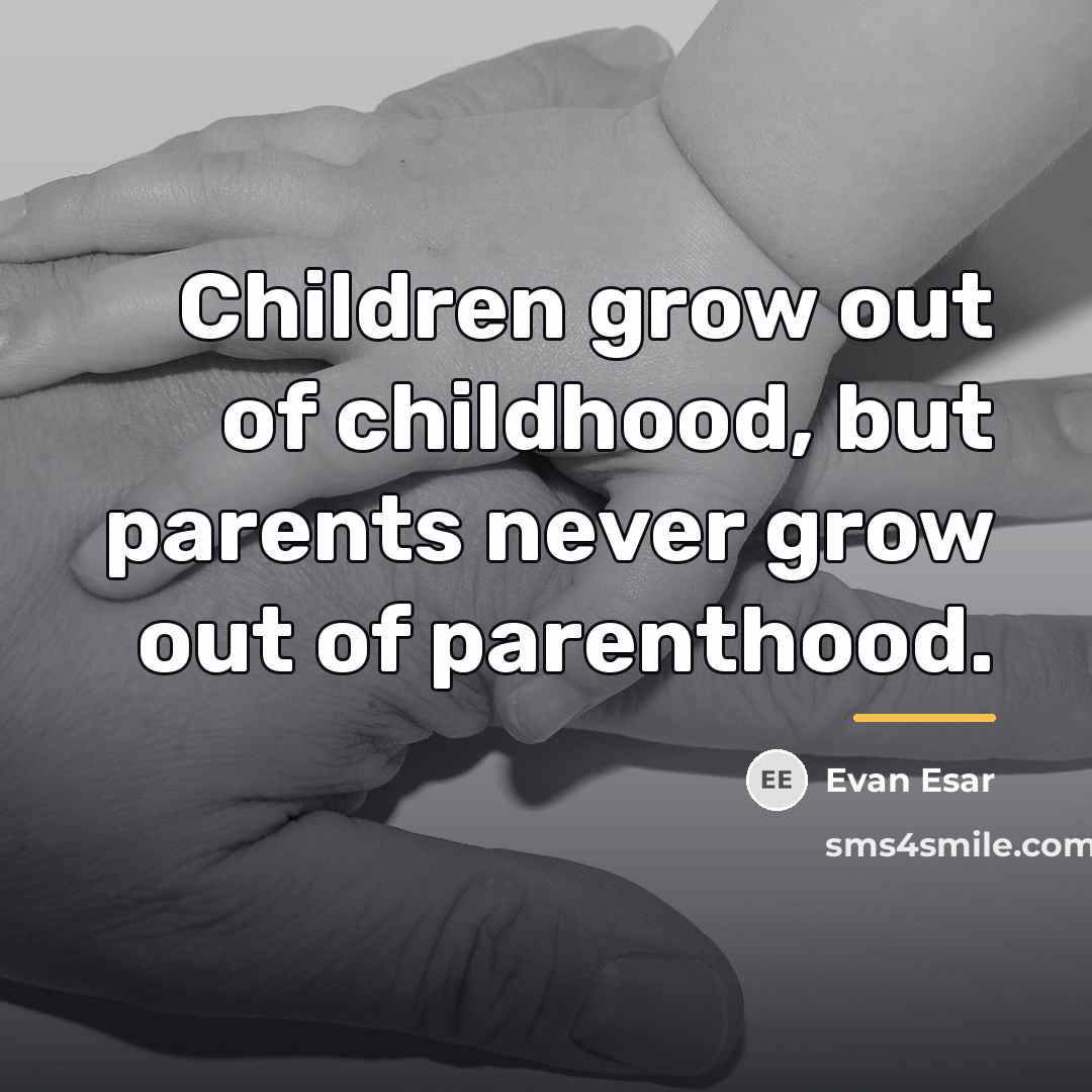 “Children grow out of childhood, but parents never grow out…” quote by Evan Esar